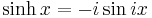 \sinh x = - i \sin ix \,