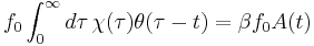  f_0 \int_0^{\infty} d\tau \, \chi(\tau) \theta(\tau-t) = \beta f_0 A(t) 