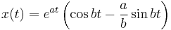 x(t) = e^{at} \left(\cos bt - \frac{a}{b} \sin bt \right) 