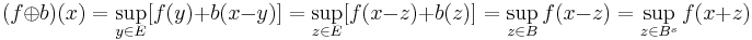 (f\oplus b)(x)=\sup_{y\in E}[f(y)%2Bb(x-y)]=\sup_{z\in E}[f(x-z)%2Bb(z)]=\sup_{z\in B}f(x-z)=\sup_{z\in B^{s}}f(x%2Bz)