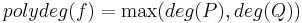  polydeg(f) = \max (deg(P), deg(Q)) \,