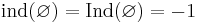 \operatorname{ind}(\varnothing)=\operatorname{Ind}(\varnothing)=-1