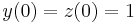 y(0) = z(0) = 1 \,\!