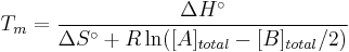 T_m = \frac{\Delta H^\circ}{\Delta S^\circ%2BR\ln([A]_{total} - [B]_{total}/2)}