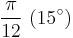 \frac{\pi}{12} \ (15^\circ)