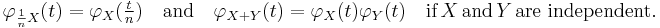 \varphi_{\frac 1 n X}(t)= \varphi_X(\tfrac t n) \quad \textrm{and} \quad
 \varphi_{X%2BY}(t)=\varphi_X(t) \varphi_Y(t) \quad \textrm{if\,}X\,\textrm{and}\, Y\, \textrm{are\,\,independent}. 