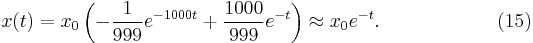  x(t) = x_0 \left( - \frac{1}{999} e^{-1000 t}
%2B \frac{1000}{999} e^{-t} \right)
\approx x_0 e^{-t}. \qquad \qquad \qquad (15) 