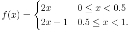 f(x)=\begin{cases}2x & 0 \le x < 0.5 \\2x-1 & 0.5 \le x < 1. \end{cases}