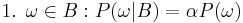 \text{1. }\omega \in B�: P(\omega|B) = \alpha P(\omega)