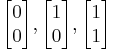 \begin{bmatrix} 0 \\ 0 \end{bmatrix}, \begin{bmatrix} 1 \\ 0 \end{bmatrix}, \begin{bmatrix} 1 \\ 1 \end{bmatrix} 