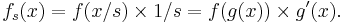 f_s(x) = f(x/s) \times 1/s = f(g(x)) \times g'(x). \!