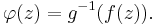  \displaystyle{\varphi(z)=g^{-1}(f(z)).} 