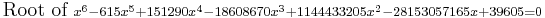 {}_{\qquad\mbox{Root of }  x^6-615x^5%2B151290x^4-18608670x^3%2B1144433205x^2-28153057165x%2B39605=0} \,