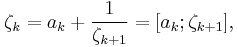 
\zeta_k = a_k %2B \frac{1}{\zeta_{k%2B1}} = [a_k; \zeta_{k%2B1}], \,
