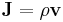 \mathbf{J} = \rho \mathbf{v}