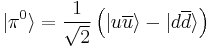 \vert \pi^0\rangle = \frac{1}{\sqrt{2}}\left(\vert u\overline {u}\rangle - \vert d \overline{d} \rangle \right)