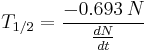 T_{1/2}=\frac{-0.693\,N}{\frac{dN}{dt} }