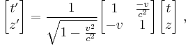 
\begin{bmatrix}
t' \\ z'
\end{bmatrix} =
\frac{1}{\sqrt{1 - {v^2 \over c^2}}}
\begin{bmatrix}
1 & {- v \over c^2} \\
-v & 1
\end{bmatrix}
\begin{bmatrix}
t \\ z
\end{bmatrix}\;,
