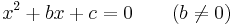 
x^2 %2B bx %2B c = 0\qquad (b\ne0)\,
