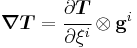 
   \boldsymbol{\nabla}\boldsymbol{T} = \cfrac{\partial{\boldsymbol{T}}}{\partial \xi^i}\otimes\mathbf{g}^i 
 