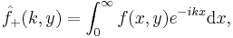  \hat{f}_{%2B}(k,y)=\int_{0}^{\infty} f(x,y)e^{-ikx}\textrm{d}x, 