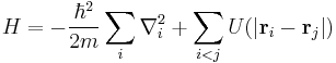 H = - \frac{\hbar^2}{2m} \sum_i \nabla_i^2 %2B \sum_{i < j} U(|\mathbf{r}_i - \mathbf{r}_j|) 