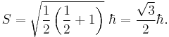 S = {{\sqrt{\frac{1}{2}\left(\frac{1}{2}%2B1\right)}}}\ \hbar = \frac{\sqrt{3}}{2}\hbar .