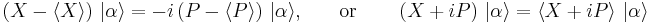 \left( {X}-\langle {X}\rangle \right)\,|\alpha \rangle  = -i\left( {P}-\langle{P}\rangle \right)\, |\alpha\rangle \text{,}\qquad \text{or}\qquad \left( {X}%2Bi{P} \right)\, \left|\alpha\right\rangle  = \left\langle {X}%2Bi{P} \right\rangle \, \left|\alpha\right\rangle  