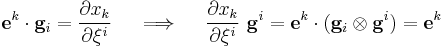 
  \mathbf{e}^k\cdot\mathbf{g}_i = \frac{\partial x_k}{\partial \xi^i} \quad \implies \quad
  \frac{\partial x_k}{\partial \xi^i}~\mathbf{g}^i = \mathbf{e}^k\cdot(\mathbf{g}_i\otimes\mathbf{g}^i) = \mathbf{e}^k
