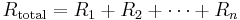 R_\mathrm{total} = R_1 %2B R_2 %2B \cdots %2B R_n