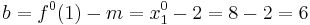 b = f^{0}(1) - m = x_{1}^{0} - 2 = 8 - 2 = 6