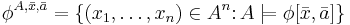 \phi^{A,\bar{x},\bar{a}}=\{(x_1,\dots,x_n)\in A^n\colon A\models\phi[\bar{x},\bar{a}]\}