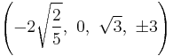 \left(-2\sqrt{\frac{2}{5}},\ 0,\                    \sqrt{3},\            \pm3\right)