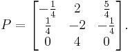 P=\begin{bmatrix}
-\frac14 & 2 & \frac54 \\
\frac14 & -2 & -\frac14 \\
0 & 4 & 0 \end{bmatrix}.