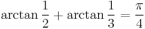 \arctan\frac{1}{2} %2B \arctan\frac{1}{3} = \frac{\pi}{4}