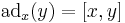 \textrm{ad}_x (y) = [x,y]