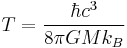 T = \frac{\hbar c^3}{8 \pi G M k_B} \;