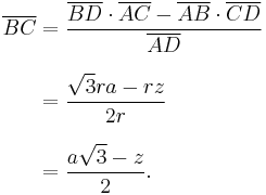 
\begin{align}
\overline{BC} & = \frac{\overline{BD}\cdot\overline{AC}-\overline{AB}\cdot\overline{CD}}{\overline{AD}} \\[8pt]
& = \frac{\sqrt{3}ra-rz}{2r} \\[8pt]
& = \frac{a\sqrt{3}-z}{2}.
\end{align}
