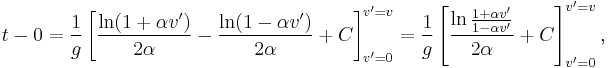 t-0={1 \over g}\left[{\ln(1%2B\alpha v^\prime) \over 2\alpha}-\frac{\ln(1-\alpha v^\prime)}{2\alpha}%2BC \right]_{v^\prime=0}^{v^\prime=v}={1 \over g} \left[{\ln \frac{1%2B\alpha v^\prime}{1-\alpha v^\prime} \over 2\alpha}%2BC \right]_{v^\prime=0}^{v^\prime=v},