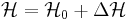 \mathcal{H}=\mathcal{H}_{0}%2B\Delta \mathcal{H}