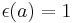 \epsilon(a)=1