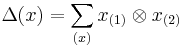 \Delta(x) = \sum_{(x)} x_{(1)} \otimes x_{(2)}