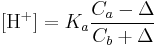 \mathrm{[H^%2B]} = K_a \frac{C_a - \Delta}{C_b %2B \Delta}