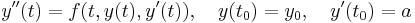  y''(t) = f(t, y(t), y'(t)), \quad y(t_0) = y_0, \quad y'(t_0) = a 