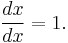 \frac{dx}{dx} = 1.