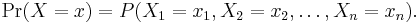 
\Pr(X=x)=P(X_1=x_1,X_2=x_2,\ldots,X_n=x_n). \,
