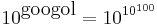 10^{\mbox{googol}}=10^{10^{100}}