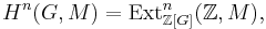 H^{n}(G,M) = \operatorname{Ext}^{n}_{\mathbb{Z}[G]}(\mathbb{Z},M),