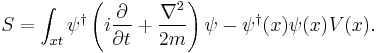 
S = \int_{xt} \psi^\dagger \left(i{\partial \over \partial t} %2B {\nabla^2\over 2m}\right)\psi - \psi^\dagger(x) \psi(x) V(x).
