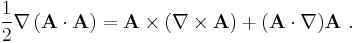  \frac{1}{2} \nabla \left( \mathbf{A}\cdot\mathbf{A} \right) = \mathbf{A} \times (\nabla \times \mathbf{A}) %2B (\mathbf{A} \cdot \nabla) \mathbf{A} \ . 